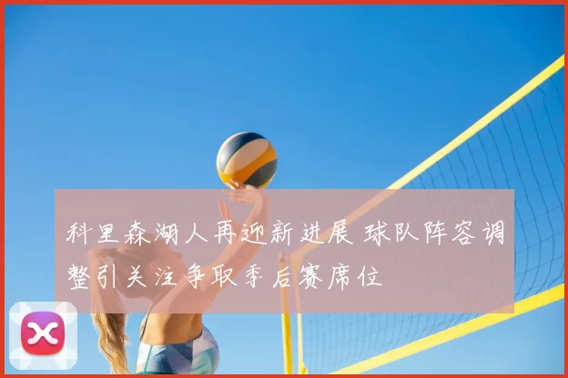 科里森湖人再迎新进展 球队阵容调整引关注争取季后赛席位