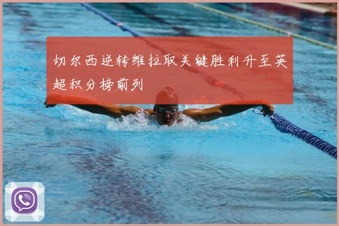 切尔西逆转维拉取关键胜利升至英超积分榜前列