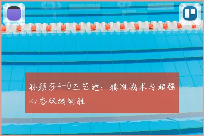 孙颖莎4-0王艺迪,精准战术与超强心态双线制胜