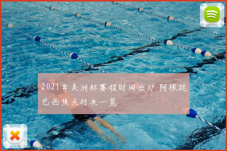 2021年美洲杯赛程时间出炉 阿根廷巴西焦点对决一览