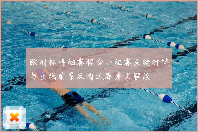 欧洲杯详细赛程含小组赛关键对阵与出线前景及淘汰赛看点解读