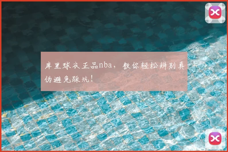 库里球衣正品nba,教你轻松辨别真伪避免踩坑!