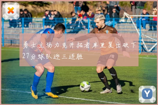 勇士主场力克开拓者库里复出砍下27分球队迎三连胜