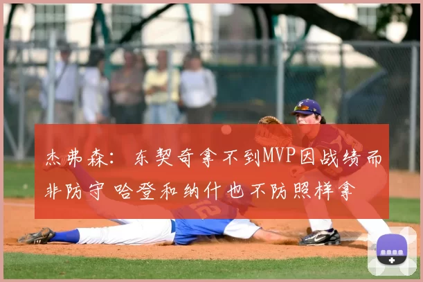 杰弗森:东契奇拿不到MVP因战绩而非防守 哈登和纳什也不防照样拿